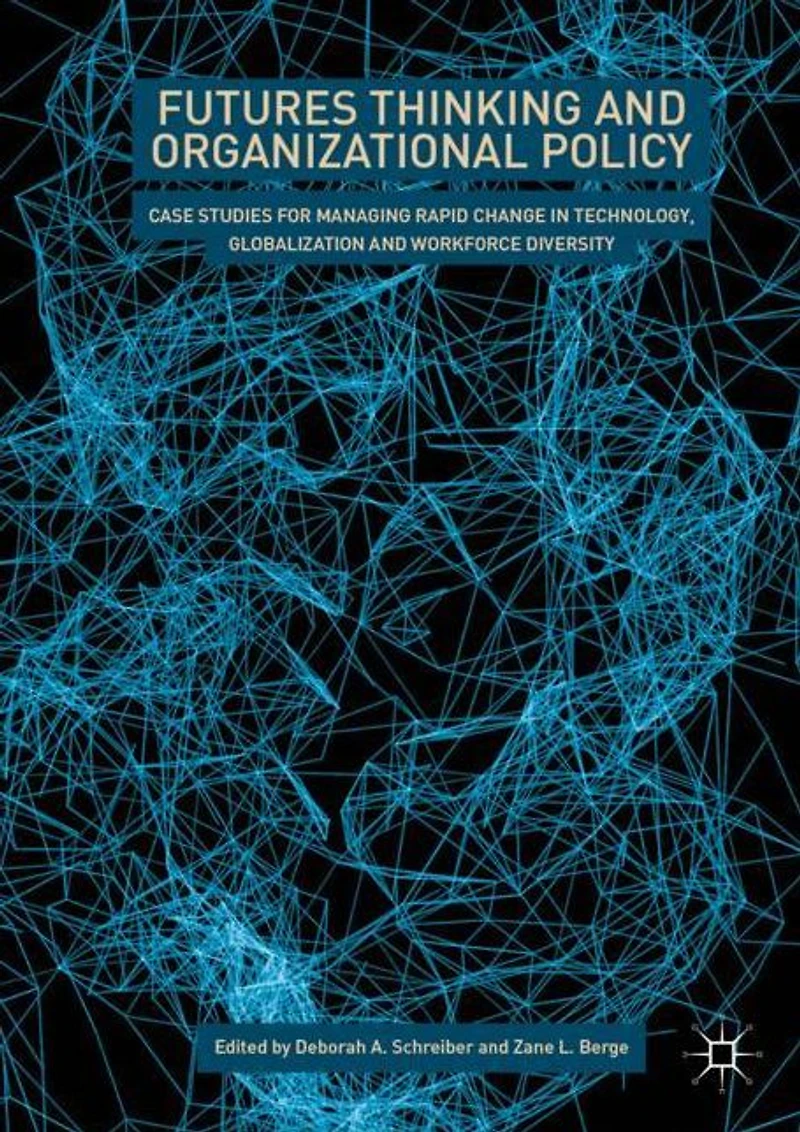 Futures Thinking and Organizational Policy: Case Studies for Managing Rapid Change Technology, Globalization Workforce Diversity