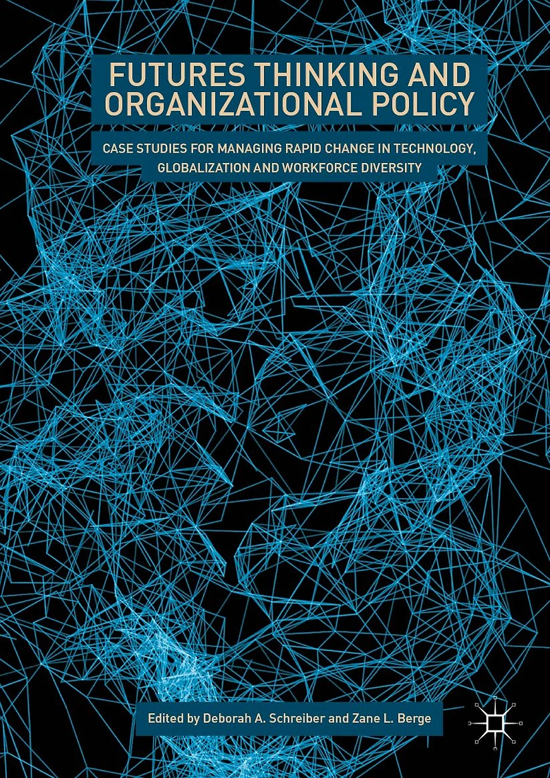 Futures Thinking and Organizational Policy: Case Studies for Managing Rapid Change Technology, Globalization Workforce Diversity