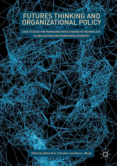 Futures Thinking and Organizational Policy: Case Studies for Managing Rapid Change Technology, Globalization Workforce Diversity