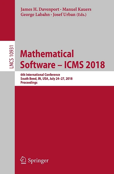 Mathematical Software - ICMS 2018: 6th International Conference, South Bend, IN, USA, July 24-27, 2018, Proceedings