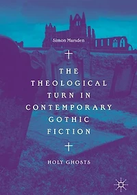 The Theological Turn Contemporary Gothic Fiction: Holy Ghosts