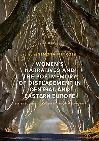 Women's Narratives and the Postmemory of Displacement Central Eastern Europe