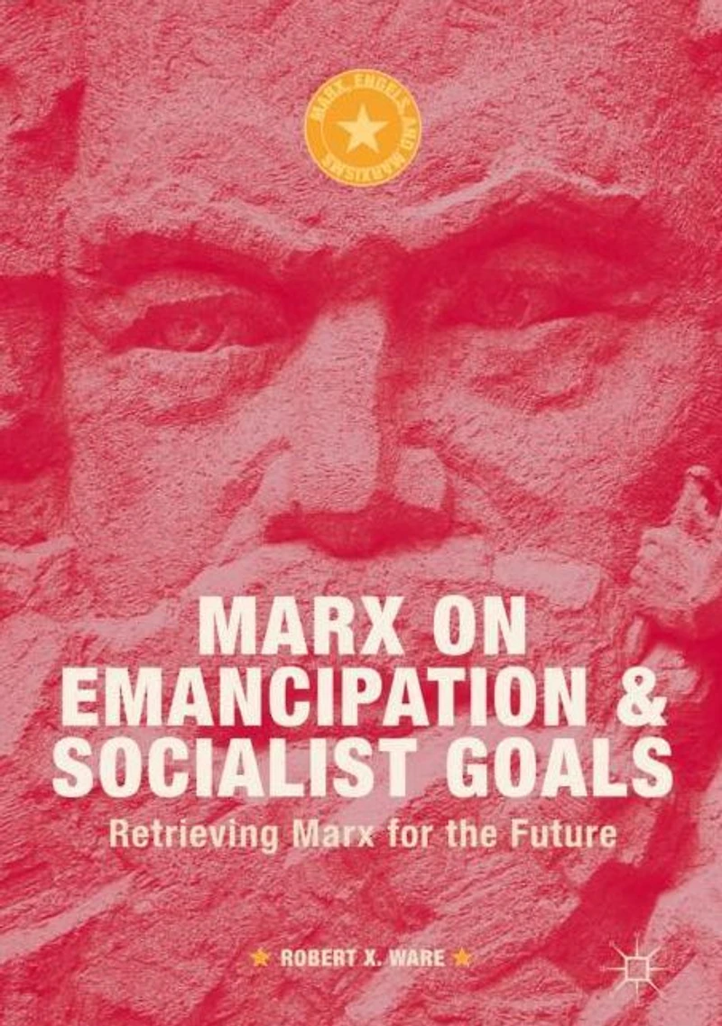 Marx on Emancipation and Socialist Goals: Retrieving for the Future
