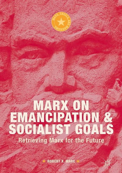 Marx on Emancipation and Socialist Goals: Retrieving for the Future