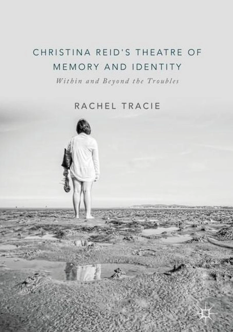 Christina Reid's Theatre of Memory and Identity: Within Beyond the Troubles