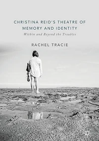 Christina Reid's Theatre of Memory and Identity: Within Beyond the Troubles