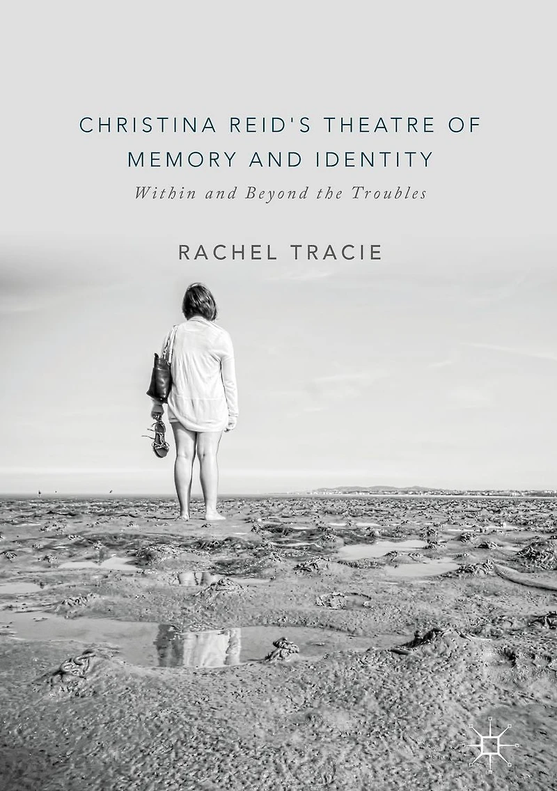 Christina Reid's Theatre of Memory and Identity: Within Beyond the Troubles