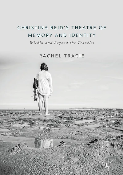 Christina Reid's Theatre of Memory and Identity: Within Beyond the Troubles