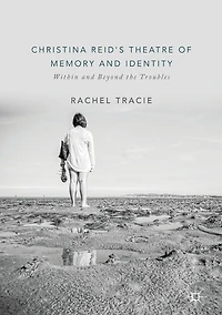 Christina Reid's Theatre of Memory and Identity: Within Beyond the Troubles