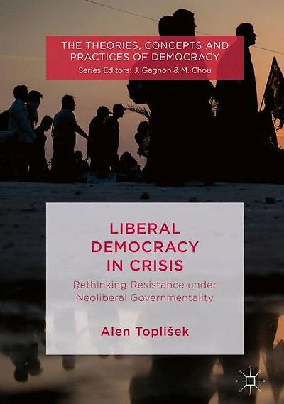Liberal Democracy Crisis: Rethinking Resistance under Neoliberal Governmentality