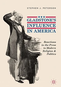 Gladstone's Influence America: Reactions the Press to Modern Religion and Politics