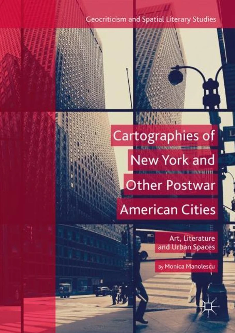 Cartographies of New York and Other Postwar American Cities: Art, Literature Urban Spaces