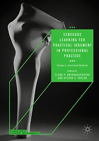Sensuous Learning for Practical Judgment in Professional Practice: Volume 1: Arts-based Methods