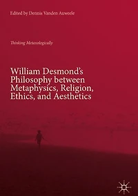 William Desmond's Philosophy between Metaphysics, Religion, Ethics, and Aesthetics: Thinking Metaxologically