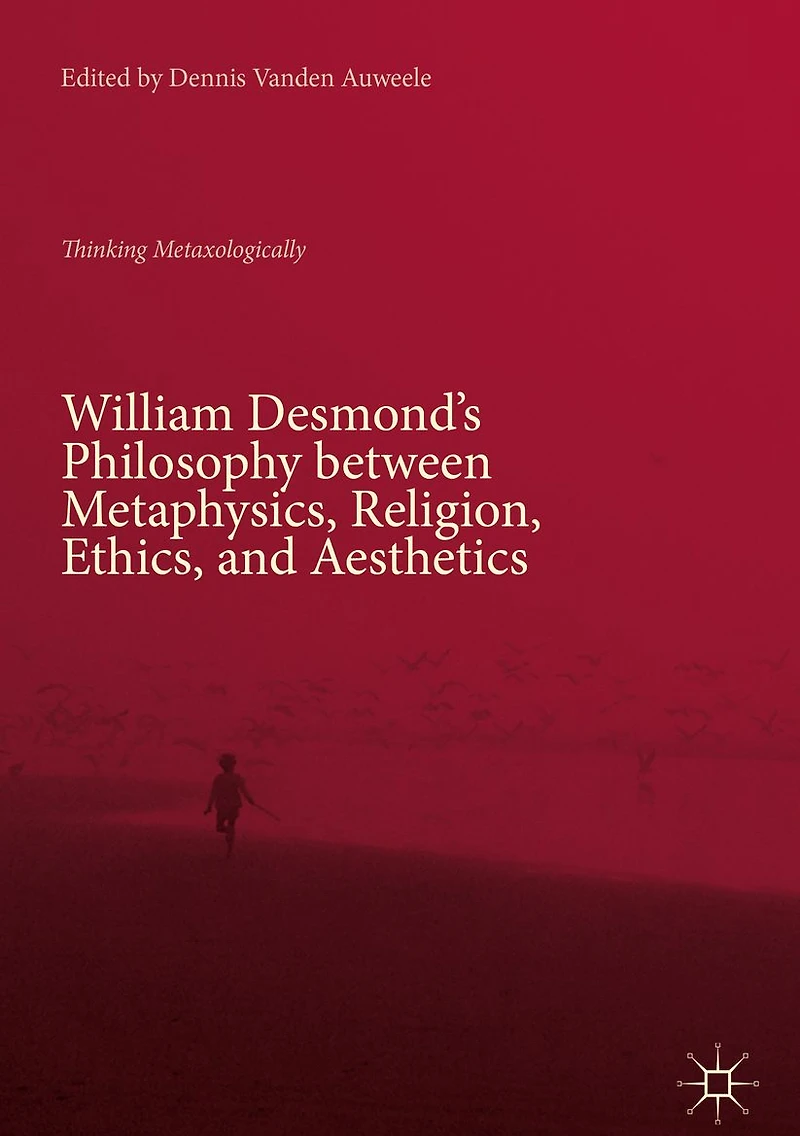 William Desmond's Philosophy between Metaphysics, Religion, Ethics, and Aesthetics: Thinking Metaxologically