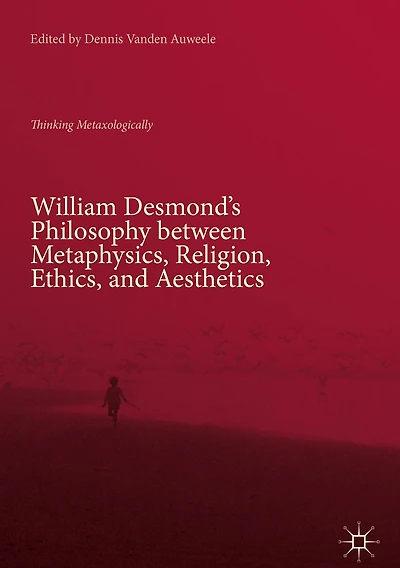 William Desmond's Philosophy between Metaphysics, Religion, Ethics, and Aesthetics: Thinking Metaxologically