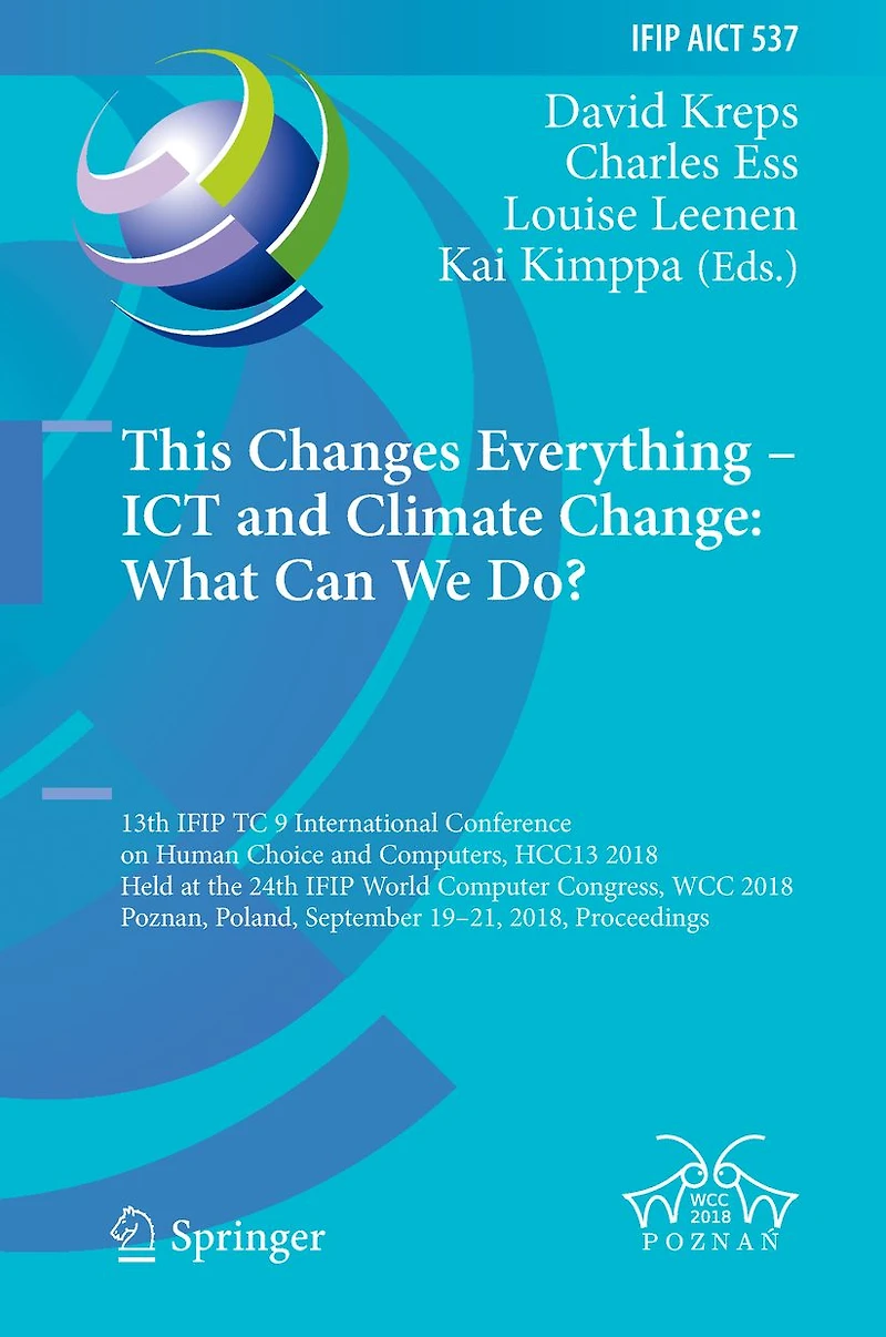 This Changes Everything - ICT and Climate Change: What Can We Do?: 13th IFIP TC 9 International Conference on Human Choice and Computers, HCC13 2018, Held at the 24th IFIP World Computer Congress, WCC 2018, Poznan, Poland, September 19-21, 2018, Proceedin