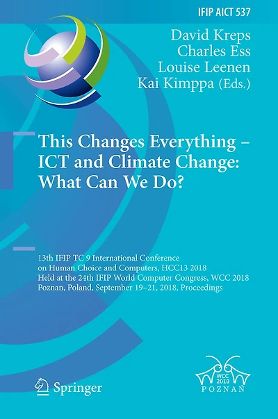 This Changes Everything - ICT and Climate Change: What Can We Do?: 13th IFIP TC 9 International Conference on Human Choice and Computers, HCC13 2018, Held at the 24th IFIP World Computer Congress, WCC 2018, Poznan, Poland, September 19-21, 2018, Proceedin