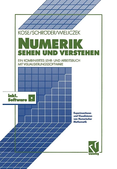 Numerik sehen und verstehen: Ein kombiniertes Lehr- und Arbeitsbuch mit Visualisierungssoftware