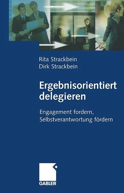 Ergebnisorientiert delegieren: Engagement fordern, Selbstverantwortung fördern