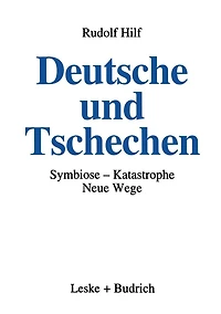 Deutsche und Tschechen: Symbiose - Katastrophe - Neue Wege