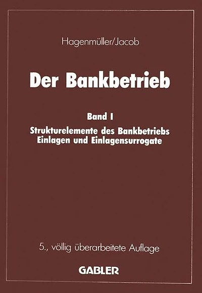 Der Bankbetrieb: Band I Strukturelemente des Bankbetriebes Einlagen und Einlagensurrogate