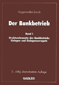Der Bankbetrieb: Band I Strukturelemente des Bankbetriebes Einlagen und Einlagensurrogate