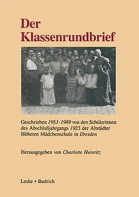 Der Klassenrundbrief: Geschrieben 1953-1989 von den Schülerinnen des Abschlußjahrgangs 1925 der Altstädter Höheren Mädchenschule in Dresden