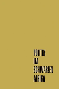 Politik im Schwarzen Afrika: Die modernen politischen Bewegungen im Afrika französischer Prägung