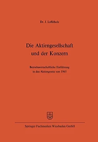 Die Aktiengesellschaft und der Konzern: Betriebswirtschaftliche Einführung in das Aktiengesetz von 1965