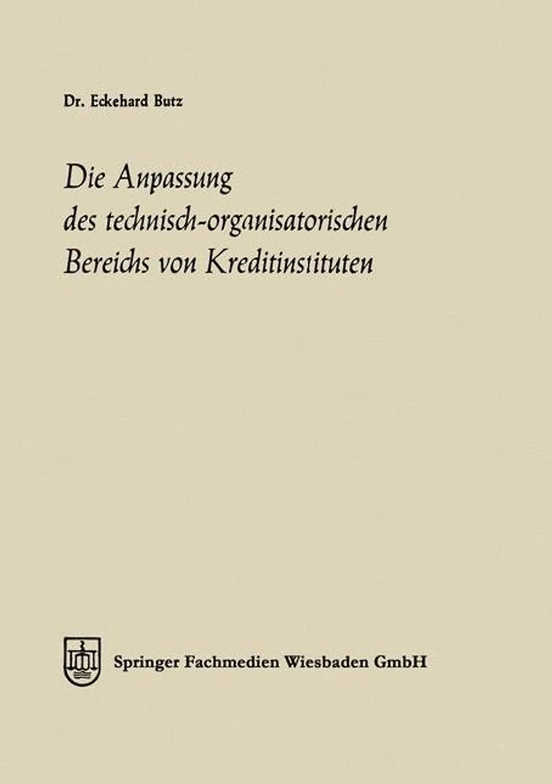 Die Anpassung des technisch-organisatorischen Bereichs von Kreditinstituten: Ein Beitrag zu einer allgemeinen Theorie des Bankbetriebes