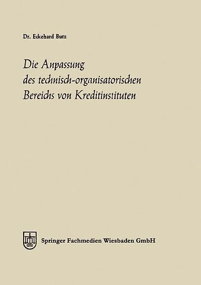 Die Anpassung des technisch-organisatorischen Bereichs von Kreditinstituten: Ein Beitrag zu einer allgemeinen Theorie des Bankbetriebes