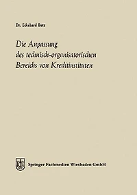 Die Anpassung des technisch-organisatorischen Bereichs von Kreditinstituten: Ein Beitrag zu einer allgemeinen Theorie des Bankbetriebes