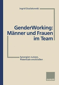 Gender Working: Männer und Frauen im Team: Synergien nutzen, Potentiale erschließen