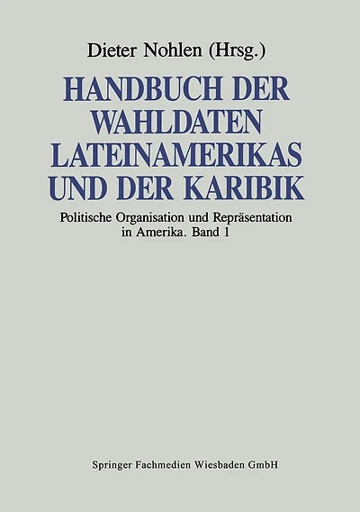 Handbuch der Wahldaten Lateinamerikas und der Karibik: Band 1: Politische Organisation und Repräsentation in Amerika