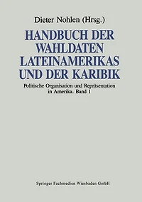 Handbuch der Wahldaten Lateinamerikas und der Karibik: Band 1: Politische Organisation und Repräsentation in Amerika