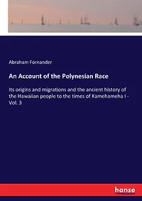 An Account of the Polynesian Race: Its origins and migrations and the ancient history of the Hawaiian people to the times of Kamehameha I - Vol. 3