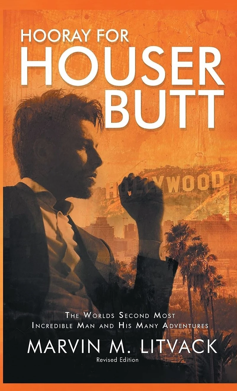 HOORAY FOR HOUSER BUTT: The Worlds Second Most Incredible Man And His Many Adventures