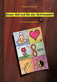 Unser Auf und Ab der Achtsamkeit - 60 Gedichte 30 Illustrationen rund um das Thema (Un-)Achtsamkeit im Alltag: Ein Mitmachgedichtband mit Impulsen zum Schreiben, Zeichnen, Musizieren oder eben nur Sinnieren