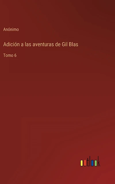 Adiciï¿½n a las aventuras de Gil Blas: Tomo 6