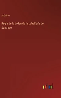 Regla de la ï¿½rden de la caballerï¿½a de Santiago