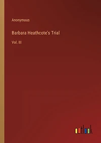 Barbara Heathcote's Trial: Vol. III