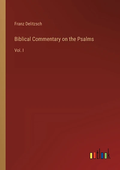 Biblical Commentary on the Psalms: Vol. I