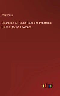 Chisholm's All Round Route and Panoramic Guide of the St. Lawrence