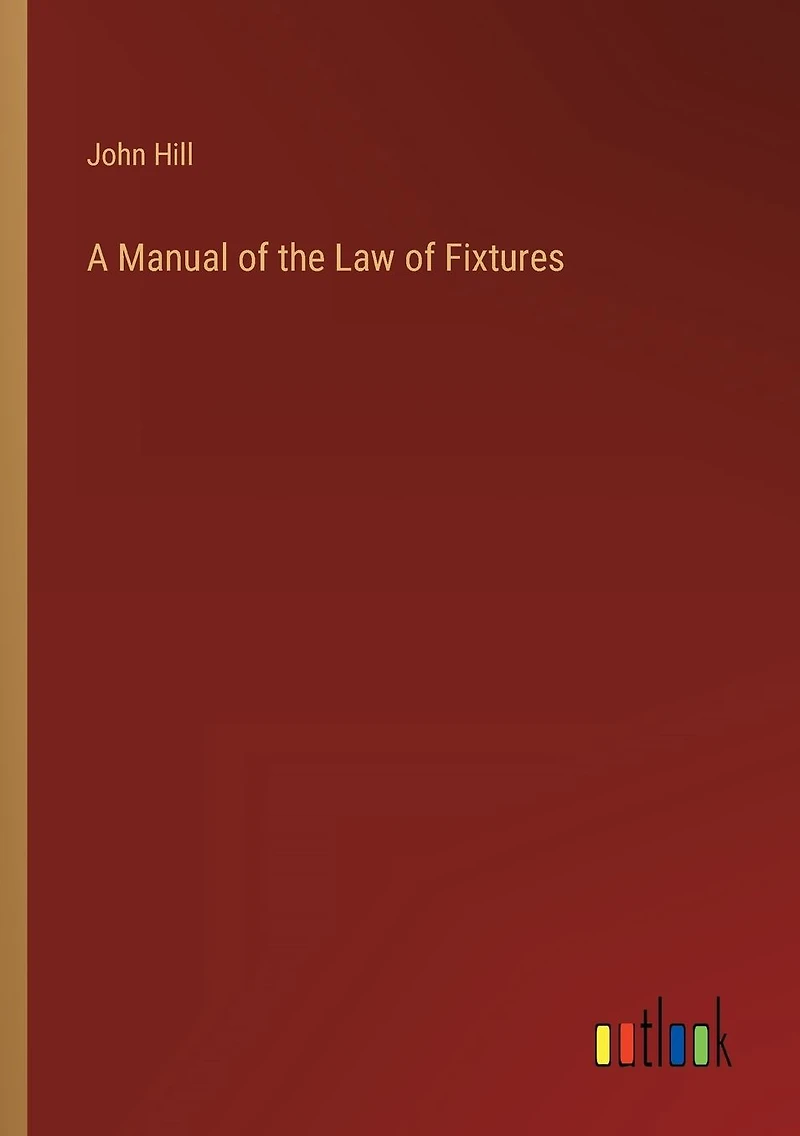 A Manual of the Law Fixtures (Classic Reprint)