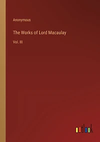 The Works of Lord Macaulay: Vol. III