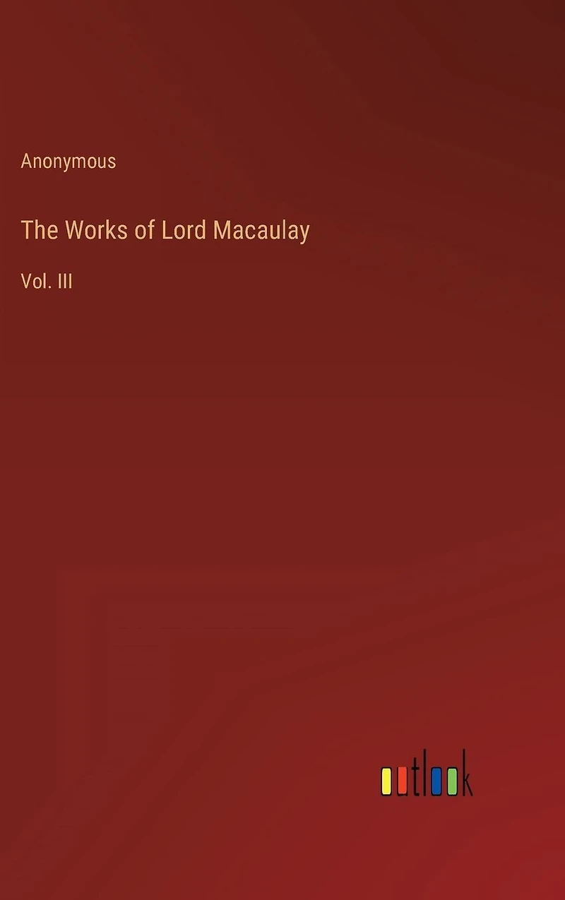 The Works of Lord Macaulay: Vol. III