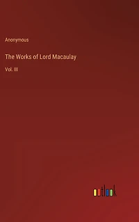 The Works of Lord Macaulay: Vol. III