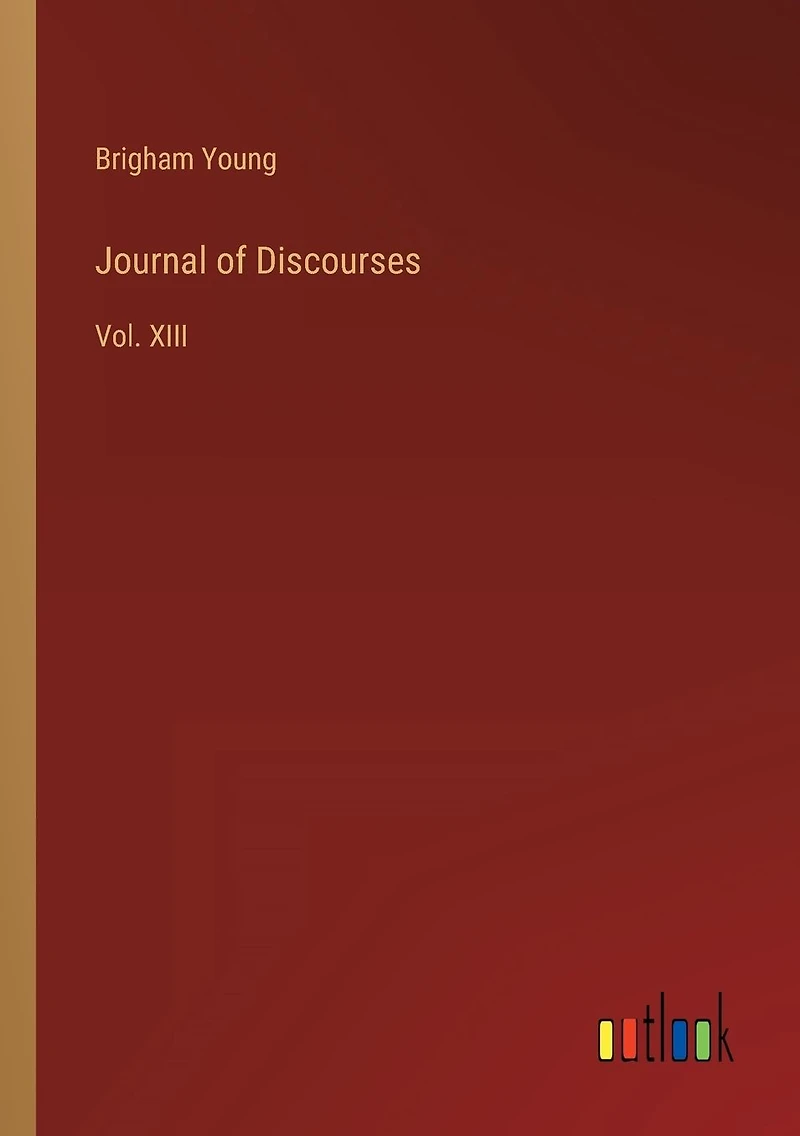 Journal of Discourses: Vol. XIII