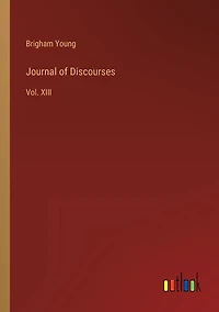 Journal of Discourses: Vol. XIII